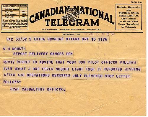 M9817 Regret to advise that your son Pilot Officer William Ivan Mouat J one seven nought eight four is reported missing after air operations overseas July 11 stop letter follows.